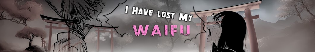 I Have Lost My WAIFU