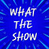 What The Show