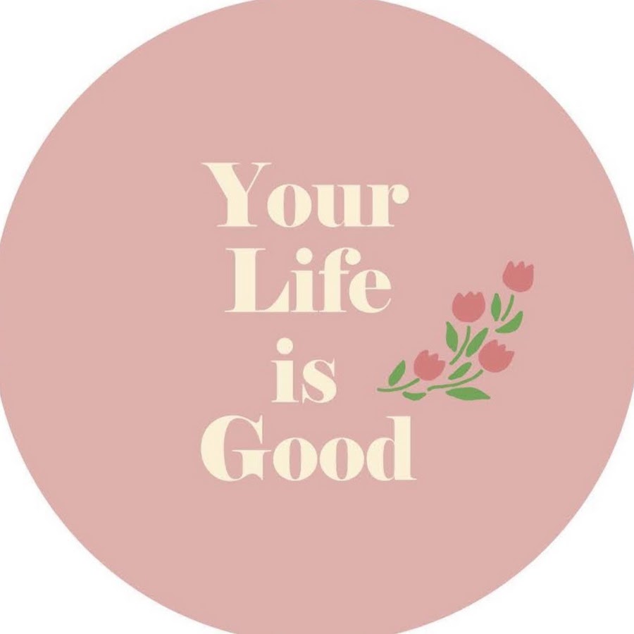 your life is good @yourlifeisgood