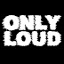 ONLY LOUD