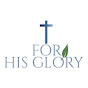 FOR HIS GLORY