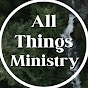 All Things Ministry