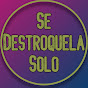 Se Destroquela Solo