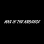 MAN IN THE AMBIENCE