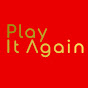 PLAY IT AGAIN