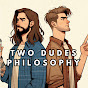 Two Dudes Philosophy