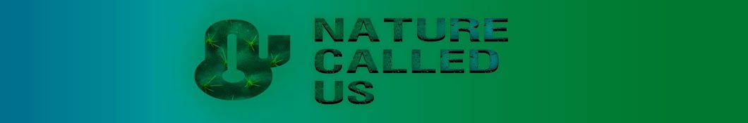 Nature Called Us