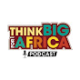 Think BIG for Africa Podcast