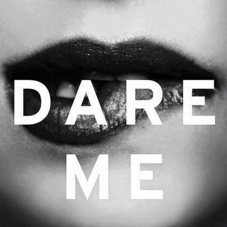 I dare you