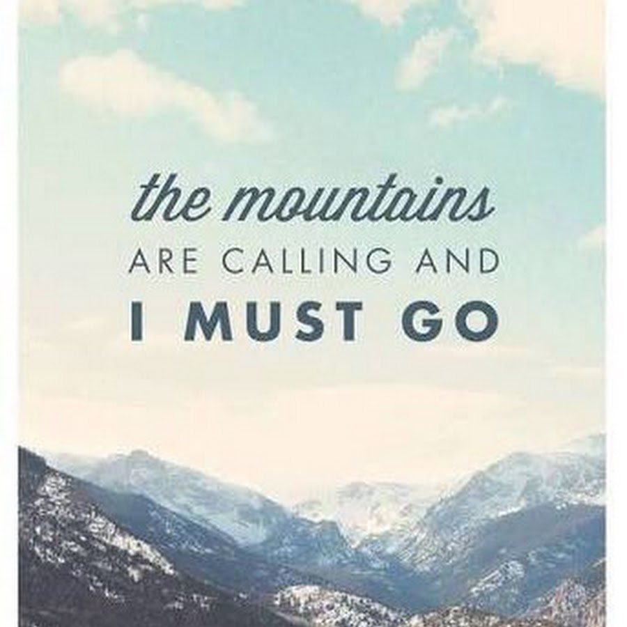 We going to go the mountains. Mountains are calling and i must go. Цитаты про горы. Вдохновляющие фразы про горы. Mountains calling.