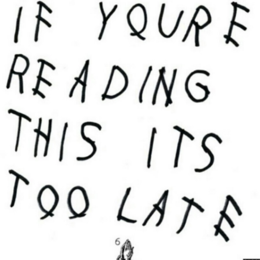 Too s. If you are reading this it's too late. Drake if you're reading this it's too late. Drake reading this too late. It this.