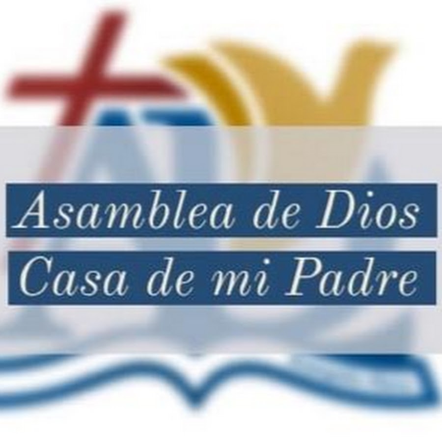 ASAMBLEA DE DIOS CASA DE MI PADRE CENTRAL - YouTube