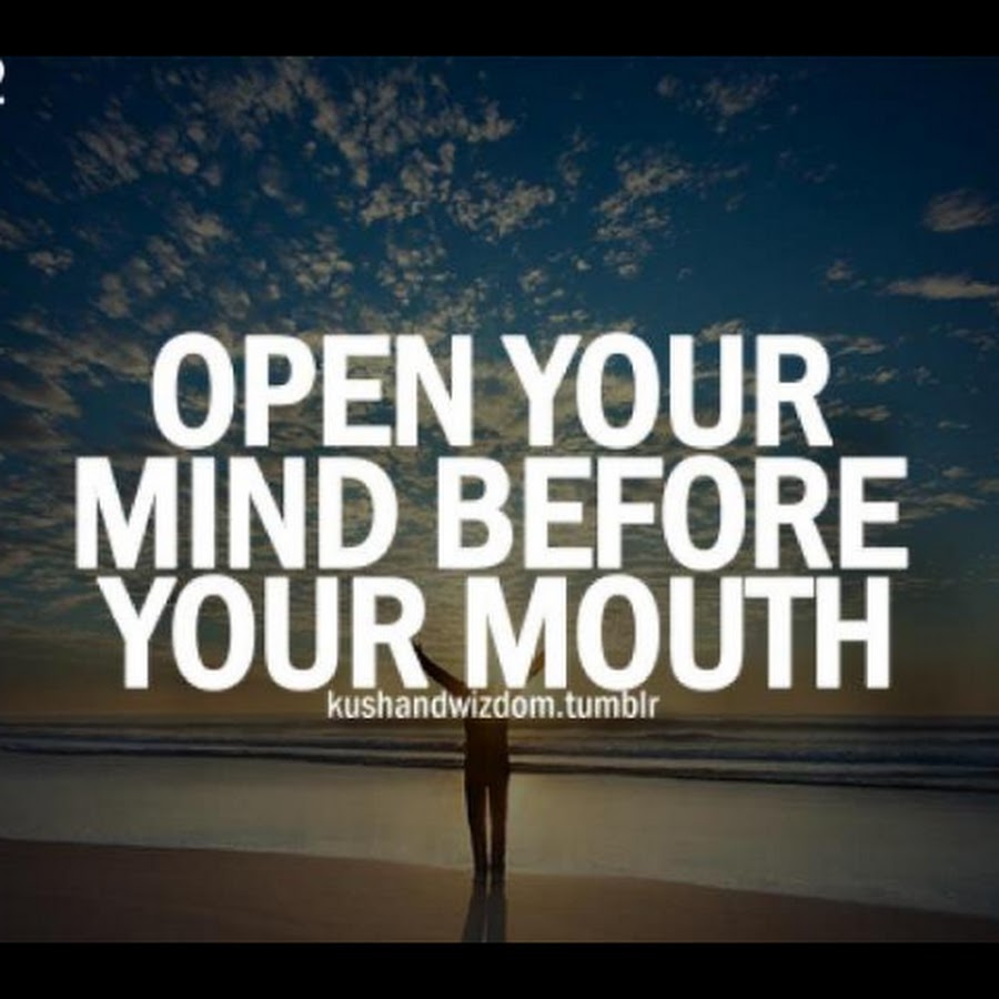 Open your mind and your trousers. Open your Mind before. Open your Mind before you open your mouth. Your Mind.