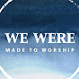 We Were Made To Worship