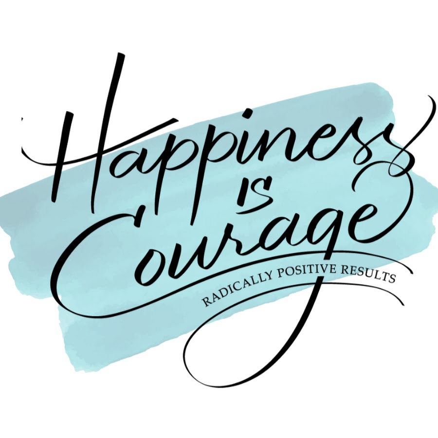 Happiness Is Courage