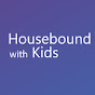 Housebound With Kids