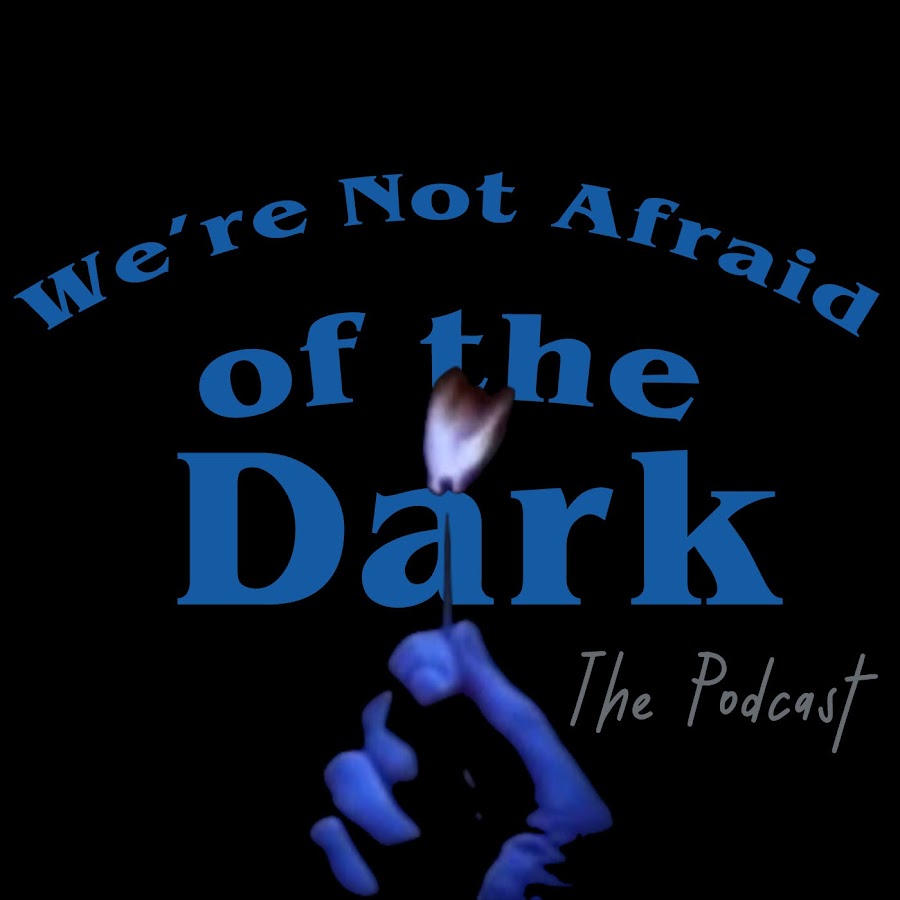 We're Not Afraid of the Dark Podcast