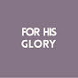 FOR HIS GLORY