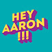 Hey Aaron!!!