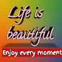 LIFE IS BEAUTIFUL # Enjoy every moment