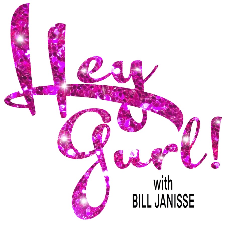 Hey Gurl! with Bill Janisse