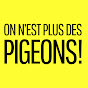 On n'est plus des pigeons !