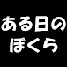 ある日のぼくら