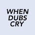 When Dubs Cry