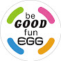 be GOOD fun EGG