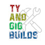 Ty and Gig Builds