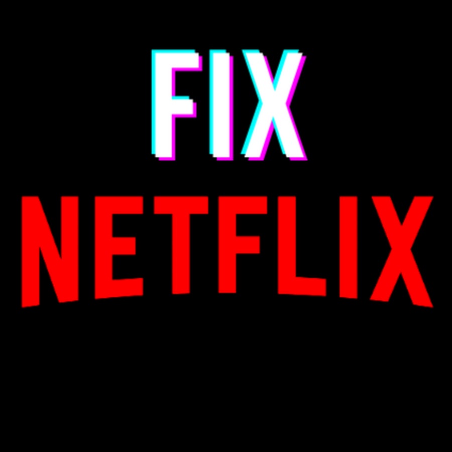 FIX NETFLIX