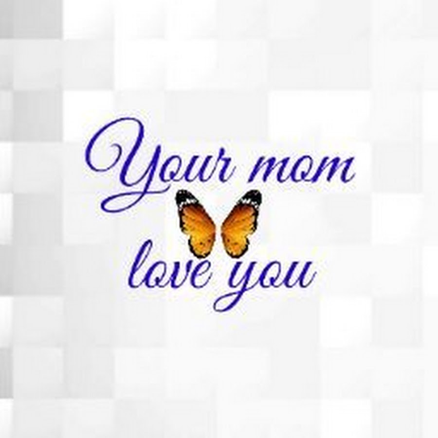 Your Mom Loves you - YouTube