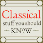 Classical Stuff You Should Know