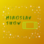 MIROSLAV SHOW