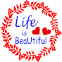 Life is Bea-U-tiful