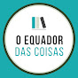 O EQUADOR DAS COISAS