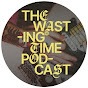 The Wasting Time Podcast