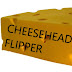 Cheesehead Flipper