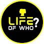 Life Of Who?
