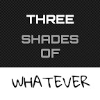 Three Shades of Whatever