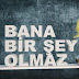 bana bir sey olmaz