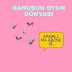 BANUŞUN OYUNDÜNYASI