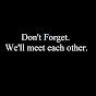 Don't Forget: We'll Meet Each Other