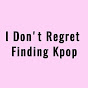 I Don't Regret Finding Kpop