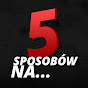 5 Sposobów na...