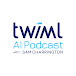 The TWIML AI Podcast with Sam Charrington