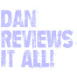 Dan Reviews It All