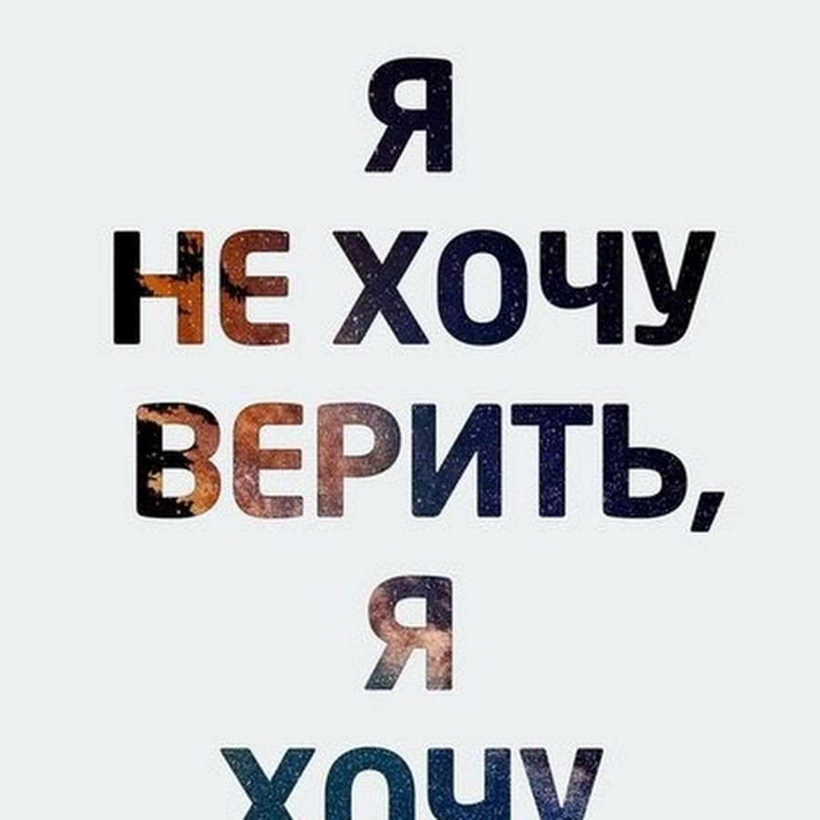 Чего я хочу того нет. Не хочу верить. Хочется верить людям. Верить, чтобы знать. Хочется верить картинки.