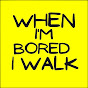 When I'm Bored I Walk