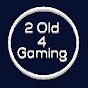 2 old 4 gaming